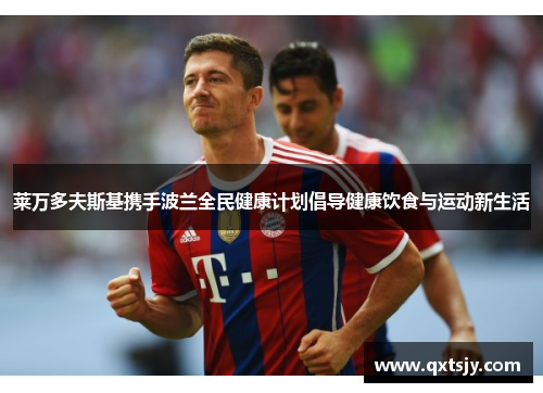 莱万多夫斯基携手波兰全民健康计划倡导健康饮食与运动新生活